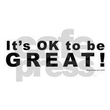 It&#39;s OK to be Great!